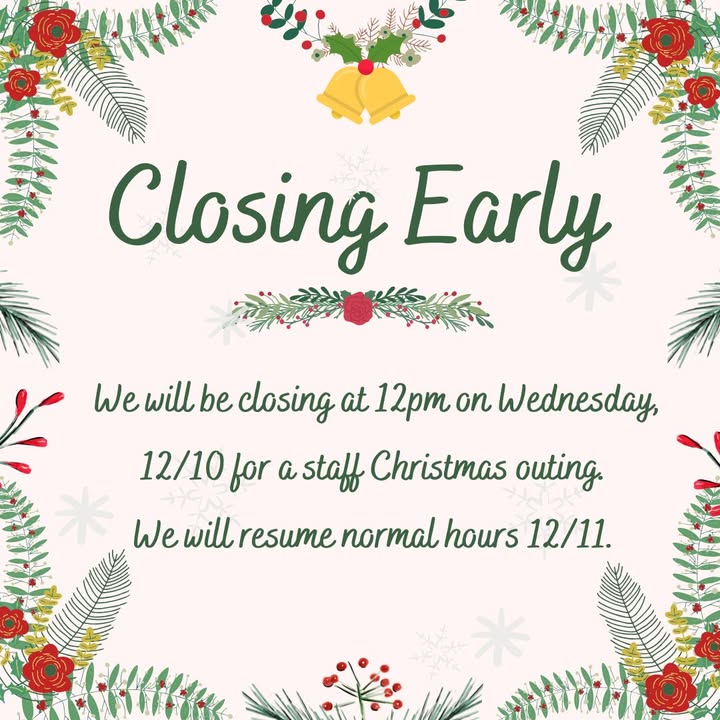 We will be closing at noon on Wednesday, 12/10 so our staff can enjoy a holiday outing